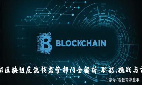 全球区块链反洗钱监管部门全解析：职能、挑战与前景