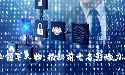 区块链行业领军人物：揭秘前十名影响力人物的故事