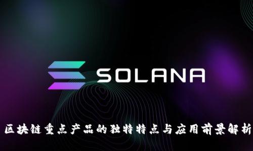 区块链重点产品的独特特点与应用前景解析