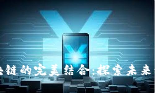 物联网与区块链的完美结合：探索未来科技的新纪元