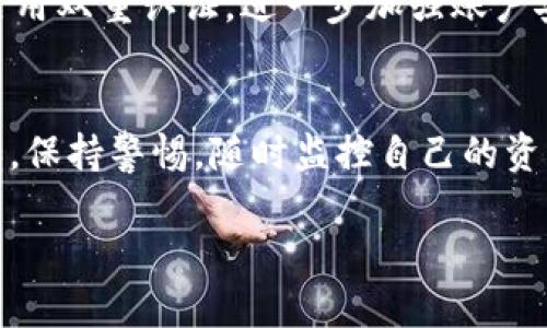 在讨论“TP钱包里的流动资产是否会撤销”这个话题之前，我们需要首先了解TP钱包的基本功能和流动资产的定义。TP钱包作为一款数字货币钱包，提供了丰富的功能和便捷的操作体验，是许多用户存储和管理数字资产的重要工具。

TP钱包简介
TP钱包是一个流行的数字货币钱包，用户可以通过它安全地存储、转账和管理不同种类的加密货币。作为一个去中心化的钱包，它具有私钥控制、自主资产管理等特点，确保用户对自己资产的完全掌控。同时，TP钱包还支持多链资产，可以轻松地进行不同区块链上的资产管理。

流动资产的定义
流动资产通常指那些在短时间内可以变现的资产。在数字货币领域，这些资产包括但不限于各种加密货币、稳定币以及其他可以随时转化为现金的资产。流动资产的流动性强，意味着用户能够迅速地进行买卖、交易。

TP钱包中的流动资产
在TP钱包中，流动资产可以随时进行交易。TP钱包支持多种加密货币交易，包括比特币、以太坊、USDT等。用户可以根据市场行情，选择合适的时机进行买入或卖出。无论是在需要资金流动时，还是在捕捉市场机会时，流动资产都能发挥重要作用。

资产撤销的含义
在讨论资产撤销时，我们需要明确“撤销”一词的含义。在数字货币领域，撤销通常指的是将某项资产从钱包中转移或者销毁。例如，将资产转移至另一钱包，或者在某些情况下，将其兑换为法币。如果你原本希望将资产保留在TP钱包中，那么“撤销”可能不是一个恰当的术语。

TP钱包中的资产如何管理
在TP钱包中，用户可以轻松地进行资产管理。无论是存储、转移还是清算，操作都相对简单。用户只需关注市场变化，决定何时买入或卖出。TP钱包提供直观的用户界面，便于用户随时监控自己的资产状况。

流动资产撤销的可能性
如果你的疑问是关于是否会因某种原因使得TP钱包中的流动资产被撤销，那么关键在于对流动资产的理解。一般情况下，TP钱包中的资产不会主动被撤销，但用户也需要保持警惕。可能的风险包括钱包遭受攻击、操作失误等。所以，时刻关注安全性是非常必要的。

保护自己的流动资产
为了确保流动资产的安全，用户应该采取以下几类措施：首先，确保使用的是官方版本的TP钱包，并定期更新，以防止安全漏洞；其次，启用双重认证，进一步加强账户安全；最后，定期备份钱包信息，确保能够在任何情况下恢复访问权限。

总结
综上所述，TP钱包中的流动资产一般不会被撤销，用户可以自由管理这些资产。然而，安全性依然是使用数字钱包过程中最重要的一环，保持警惕，随时监控自己的资产状态，将是每一位数字货币投资者的必修课。通过适当的管理和保护措施，用户可以充分利用TP钱包的优势，实现便捷的资产流动。 

如果你还有其他疑问或者想进一步了解字数字货币及其管理，欢迎继续询问！