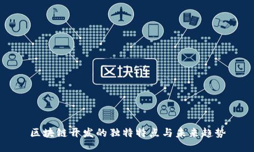 区块链开发的独特特点与未来趋势