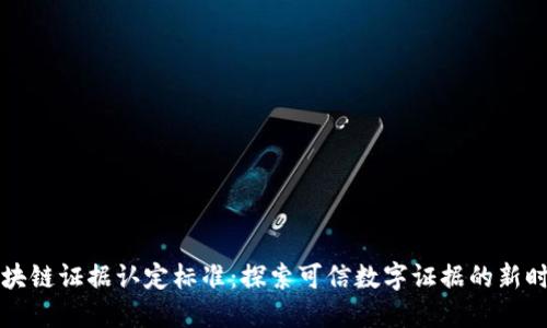 区块链证据认定标准：探索可信数字证据的新时代