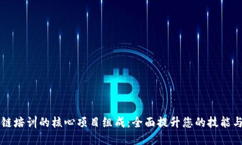 区块链培训的核心项目组成：全面提升您的技能与认知