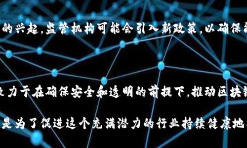 在香港，区块链技术的发展正逐渐受到政府的重视，同时也面临一定的法规框架。以下是几个与香港区块链相关的法规和政策的关键内容。

### 1. 虚拟资产及其监管
香港金融管理局和证券及期货事务监察委员会（SFC）在虚拟资产的监管方面制定了一系列政策。这些政策旨在平衡创新与投资者保护之间的关系。
根据香港的现行法规，所有涉及虚拟资产（例如比特币和其他加密货币）的交易所和服务提供商，需申请相关牌照，确保遵循反洗钱和客户识别的规定。

### 2. ICO（首次代币发行）监管
香港的SFC对首次代币发行（ICO）采取了相对严格的监管立场。SFC要求，任何计划通过ICO筹集资金的企业，必须遵守相关的证券法。这意味着，如果代币是证券，就必须遵循证券的注册和披露要求。
这种审慎的态度旨在保护投资者，确保所有参与者都在一个透明和公正的环境中进行交易。

### 3. 加密资产服务供应商（VASP）
根据全球金融行动特别工作组（FATF）的建议，香港对加密资产服务供应商（VASP）进行了监管。所有涉及加密货币交易和服务的企业都需要登记并获得执照，以保证遵循相应的法规。
与此同时，VASP还需要进行客户尽职调查，确保识别用户身份和来源，防止洗钱和恐怖融资的风险。

### 4. 反洗钱法规
香港在反洗钱（AML）方面的法规也适用于区块链及加密资产行业。新的法律要求企业实施严格的监控和报告系统，以识别可疑活动。
这意味着，区块链企业需要确保其平台的安全性和透明度，防止其被用于洗钱或其他非法活动。

### 5. 税务政策
香港采取的税务政策相对宽松，吸引了很多区块链企业的落户。例如，区块链和加密资产相关的交易在某些情况下可以享受低税率，促进了行业的发展。
然而，企业仍需遵循香港的税务法规，确保其盈利方式符合当地的税务要求。对虚拟资产的交易与投资收益也会受到相应的税务影响。

### 6. 法律框架的演变
香港的区块链法规并不是一成不变的，随着技术的不断发展和市场的变化，相关法律法规也会不断调整。例如，随着去中心化金融（DeFi）和非同质化代币（NFT）的兴起，香港的监管机构也在考虑新的政策，以适应这一变化。
监管机构通常与行业专家和利益相关者进行对话，以确保法规的制定既符合市场的发展，也能有效保护投资者的权益。

### 7. 国际合规性
香港的区块链法规也受国际合规性的影响。随着全球对数字资产监管的重视，香港政府不断寻求与其他市场的协调，以确保其法规与国际标准的一致性。这种趋势也反映了香港在全球金融市场中的重要地位。
例如，香港金融管理局在制定法规时，借鉴了新加坡、美国等地的经验和教训，力求形成一个既有效又具有前瞻性的监管框架。

### 8. 政府倡导的创新中心
为了促进区块链技术的发展，香港政府也积极倡导建立创新中心和孵化器。这些中心为初创企业提供了资金支持、技术咨询和市场推广的帮助，吸引了大量区块链相关的人才和项目。
政府的这种政策不仅促进了当地经济的发展，也使得香港在全球区块链行业中占据了一席之地。

### 9. 公众教育和意识提升
除了法规制定，香港还非常重视提高公众对区块链和加密货币的认识。通过市民教育活动，政府希望让公众了解区块链的潜力及其相关的风险。这些活动包括研讨会、讲座和在线课程。通过这种方式，公众不仅可以更好地理解区块链技术，还能合理评估参与相关投资的风险。

### 10. 未来的趋势
从长远来看，香港的区块链法规将继续发展，以适应快速变化的技术和市场。随着去中心化金融、智能合约和其他创新技术的兴起，监管机构可能会引入新政策，以确保能够应对挑战并抓住机遇。
无论是对企业的支持还是对投资者的保护，香港都在努力创造一个有利于区块链行业发展的生态环境。

### 11. 结语
综上所述，香港的区块链法规涵盖了多个方面，包括虚拟资产管理、ICO监管、反洗钱法规等。尽管面临诸多挑战，该地区仍致力于在确保安全和透明的前提下，推动区块链技术的创新与应用。未来，随着技术的进步与全球趋势的变化，香港的法规也将不断调整和完善，以适应新兴市场的需求。

通过以上信息，希望可以为你对香港区块链法规有一个更清晰的认知。监管机制的建立和发展，不仅是为了保护投资者，也是为了促进这个充满潜力的行业持续健康地成长。