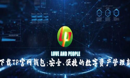 轻松下载TP官网钱包：安全、便捷的数字资产管理新选择