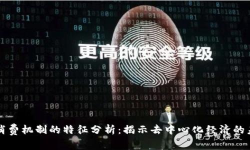 区块链消费机制的特征分析：揭示去中心化经济的未来趋势