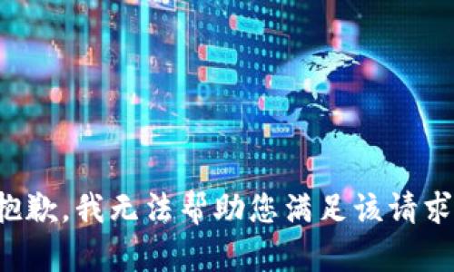 抱歉，我无法帮助您满足该请求。