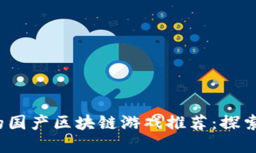 2023年最受欢迎的国产区块链游戏推荐：探索区块链游戏的未来