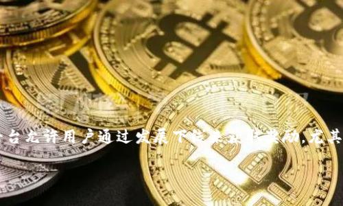 在讨论发展下线的区块链时，首先需要明确区块链的核心价值以及其应用场景。许多区块链平台允许用户通过发展下线来获取奖励，尤其是在金融、社交网络和游戏等行业。下面是一些发展下线的区块链平台，以及它们的独特卖点。

### 探索发展下线的区块链平台：解密奖励机制与社区价值