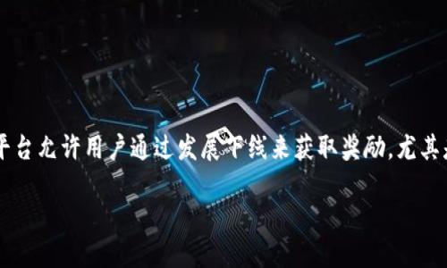 在讨论发展下线的区块链时，首先需要明确区块链的核心价值以及其应用场景。许多区块链平台允许用户通过发展下线来获取奖励，尤其是在金融、社交网络和游戏等行业。下面是一些发展下线的区块链平台，以及它们的独特卖点。

### 探索发展下线的区块链平台：解密奖励机制与社区价值
