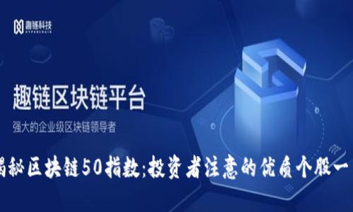 揭秘区块链50指数：投资者注意的优质个股一览
