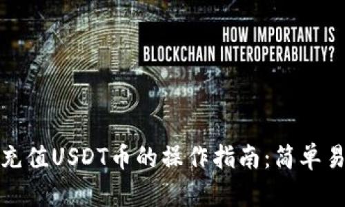 TP钱包快速充值USDT币的操作指南：简单易懂步骤详解