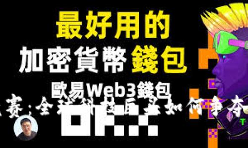 区块链的军备竞赛：全球科技巨头如何争夺未来的数字资产