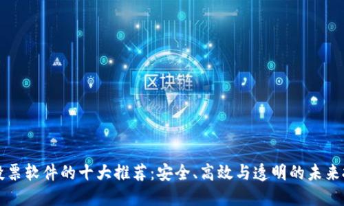 区块链数字投票软件的十大推荐：安全、高效与透明的未来投票解决方案