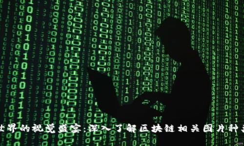 区块链世界的视觉盛宴：深入了解区块链相关图片种类与用途