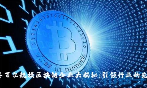 2023年百亿规模区块链企业大揭秘：引领行业的先锋力量