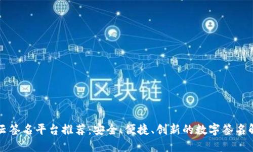 区块链云签名平台推荐：安全、便捷、创新的数字签名解决方案