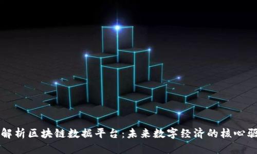 全面解析区块链数据平台：未来数字经济的核心驱动力