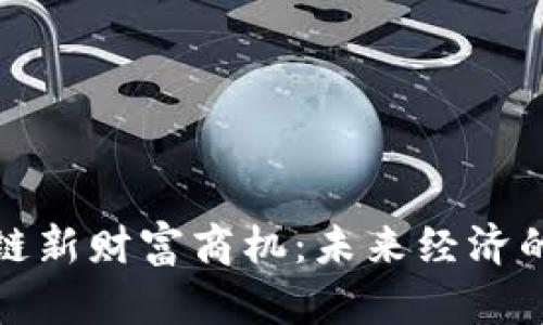 探索区块链新财富商机：未来经济的创新前沿