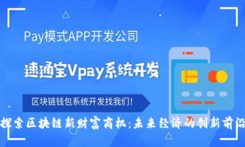 探索区块链新财富商机：未来经济的创新前沿