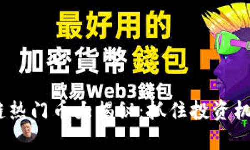 2023年区块链热门币大揭秘：抓住投资机会的最佳选择
