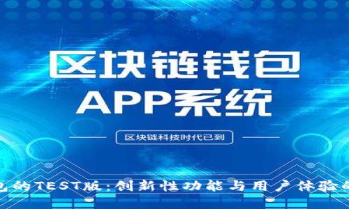 探索TP钱包的TEST版：创新性功能与用户体验的完美结合