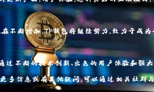 **TP钱包的创始人及其国家背景**

TP钱包（Trust Wallet）是一款在区块链领域内广受欢迎的加密货币钱包。它被广泛用于存储、管理和交易加密资产，尤其是在以太坊及其代币方面。关于TP钱包的创始人和其国家背景，以下是详细介绍。

TP钱包的创始人

TP钱包的创始人是维塔利·卡布（Vitali Karpov），他是一位来自俄罗斯的区块链工程师和企业家。维塔利早期关注于区块链技术，并对加密货币的未来发展表示了浓厚的兴趣。在他的带领下，TP钱包得以快速发展，成为全球用户信赖的加密钱包之一。

国家及文化背景

维塔利·卡布出生于俄罗斯，这个国家在加密货币和区块链技术的崛起中，扮演着重要的角色。随着国内外对数字货币的关注增加，俄罗斯的许多技术人才也开始投身于这一新兴行业。维塔利在这样的背景下成长，与许多志同道合的人一起推动了区块链技术的发展。

TP钱包的发展历程

TP钱包于2017年推出，迅速吸引了大量用户。凭借其简洁易用的界面和强大的功能，TP钱包成为了许多人管理数字资产的首选。钱包中集成了去中心化交易所（DEX），用户可以在不离开钱包的情况下进行数字资产的交换。

技术创新与特色功能

TP钱包不仅仅是一个存储加密货币的平台，更是一个集成了众多功能的数字资产管理工具。它支持多种加密货币，包括但不限于比特币、以太坊和许多ERC20代币。此外，TP钱包还拥有以下几个显著创新点：

1. **去中心化交易**：用户可以直接在钱包内进行交易，无需依赖中心化交易所。这种方式不仅提高了交易速度，同时也增强了用户的隐私保护。
   
2. **多链支持**：TP钱包支持多个区块链网络，用户可以在一个平台上管理不同类型的资产。这种多样性使得用户能够更灵活地操作自己的资产。

3. **用户友好的界面**：TP钱包的UI设计注重用户体验，新手也能轻松上手。无论是发送、接收还是交换数字资产，都能在极短的时间内完成。

4. **安全性**：TP钱包重视用户的安全，将私钥存储在本地，用户完全掌控自己的资产。采用了多种加密技术，进一步保证了用户信息的安全。

市场定位与竞争优势

在市场中，TP钱包与其他钱包相竞争，如MetaMask、Coinbase Wallet等。通过不断更新与迭代，TP钱包在用户体验和功能上都处于领先地位，同时也受到投资者的广泛赞誉。维塔利·卡布的前瞻性眼光和对技术的深刻理解，使得TP钱包始终走在行业的前沿。

社区支持与用户反馈

TP钱包还建立了活跃的用户社区，用户可以在社区中分享使用心得和问题，帮助彼此解决困扰。通过不断倾听用户的反馈，TP钱包团队能够及时更新产品，用户体验。这种良好的互动模式，让TP钱包不断壮大，也为用户提供了一个温暖的“家”。

未来展望

展望未来，TP钱包计划进一步扩展其功能，进入更多的市场，吸引不同类型的用户。随着区块链行业的不断发展和成熟，加密资产的应用场景也在不断增加。TP钱包将继续努力，致力于成为全球用户最喜爱的数字资产管理工具之一。

总结

TP钱包作为一款低门槛、高安全性的加密资产管理工具，其创始人维塔利·卡布以其俄罗斯背景与技术专长，为钱包的发展奠定了坚实基础。通过不断的技术创新、出色的用户体验和强大的社区支持，TP钱包在竞争激烈的市场中脱颖而出。随着未来区块链技术的不断进步，TP钱包也将继续迎接新的挑战与机遇，深耕区块链行业。

这些关于TP钱包的背景信息和其创始人的介绍，希望能帮助你更好地理解这款钱包的独特魅力以及它在加密货币市场中的地位。若想要获取更多信息或有其他疑问，可以通过相关社群与官方渠道进行进一步了解。