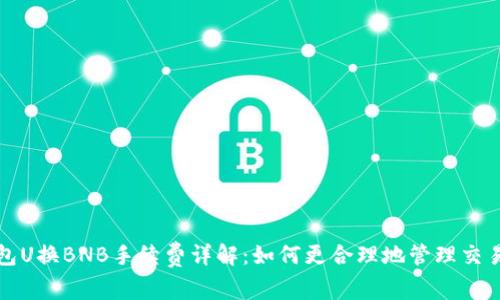 TP钱包U换BNB手续费详解：如何更合理地管理交易成本