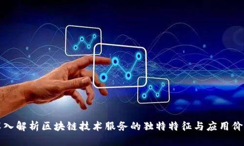 深入解析区块链技术服务的独特特征与应用价值