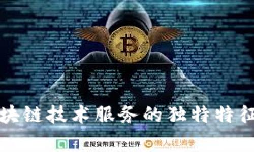 深入解析区块链技术服务的独特特征与应用价值