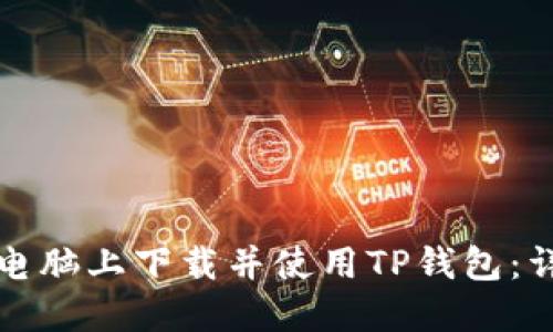 如何在电脑上下载并使用TP钱包：详尽指南