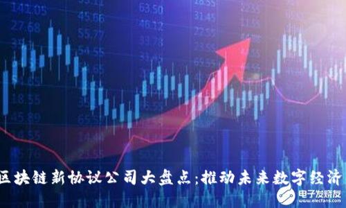 2023年区块链新协议公司大盘点：推动未来数字经济的创新者