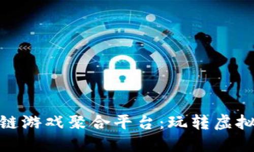 探索最佳区块链游戏聚合平台：玩转虚拟世界的新选择