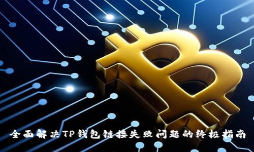 全面解决TP钱包链接失败问题的终极指南