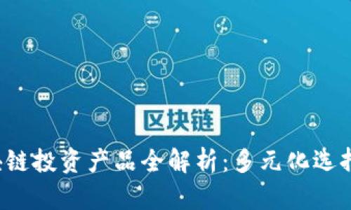 2023年区块链投资产品全解析：多元化选择与未来潜力