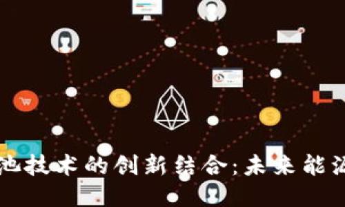 区块链与电池技术的创新结合：未来能源管理新模式
