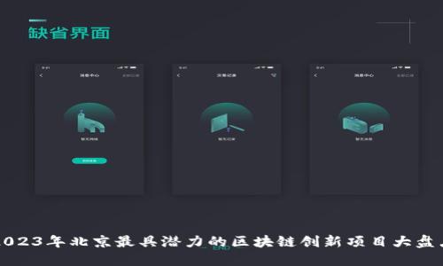 2023年北京最具潜力的区块链创新项目大盘点