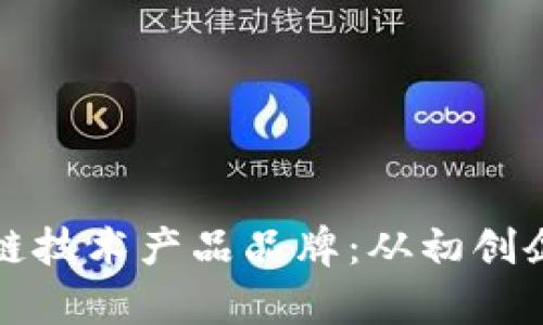深度解析区块链技术产品品牌：从初创企业到行业巨头