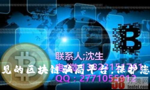 揭露那些常见的区块链骗局平台，保护您的投资安全