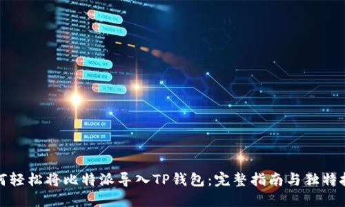 如何轻松将比特派导入TP钱包：完整指南与独特技巧