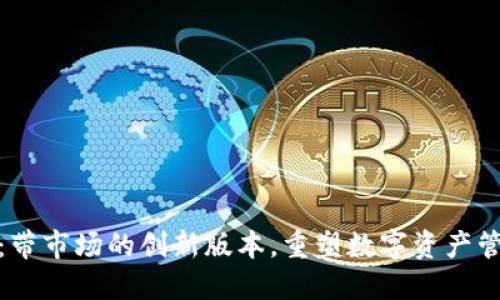TP钱包：带市场的创新版本，重塑数字资产管理体验