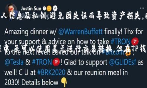 在回答这个问题之前，我们需要先了解TP钱包的基本概念和它的功能。TP钱包是一种数字货币钱包，主要用于储存、管理和交易各种加密数字资产，而并不是直接涉及传统法定货币如美元的资产管理。

TP钱包简介
TP钱包是一个多功能的区块链数字资产钱包，支持多个币种的存储和交易。它的设计旨在满足用户安全、便捷的数字资产管理需求。用户可以在TP钱包中存储比特币、以太坊、莱特币等多种加密货币。但是，TP钱包本身并不直接包含或管理法定货币，如美元。

TP钱包的资产性质
在TP钱包中，用户主要管理的是各种加密资产，而这些资产是在区块链上流通的数字货币。比如，如果你通过TP钱包交易比特币，实际上你是买卖的比特币，而不是美元。尽管你可能在某些平台上交易时会被问及美元作为参考价格，但这并不意味着TP钱包的资产是以美元形式存在的。

如何在TP钱包中进行资产管理
使用TP钱包进行资产管理时，用户首先需要下载并安装此应用。安装后，用户可以创建或导入钱包，设置安全密码，并开始存储数字资产。TP钱包支持多种货币，这使得用户可以在一个平台上管理不同类型的加密资产。在界面上，用户能够清晰地看到各类数字货币的余额和近期交易记录。

加密资产与法定货币的关系
值得一提的是，加密资产和法定货币之间存在一定的联系。通常，用户需要通过交易所将法定货币（如美元）兑换成加密货币，这个过程称为“买入”. 例如，用户通过美元购买比特币，然后将这些比特币转入TP钱包。虽然用户最开始是使用美元进行交易，但存入TP钱包的依然是比特币，并非美元。

如何将美元转化为加密资产
如果你希望通过TP钱包管理你的加密资产，你可以通过以下步骤将美元转化为数字货币。首先，选择一个知名的加密货币交易平台，创建账户并完成实名认证。接着，将你的美元充值到交易平台，然后可以选择想要购买的加密货币，例如比特币、以太坊等，点击交易按钮进行购买。最后，购买完成后，将获得的加密货币转移到你的TP钱包中，成功管理和使用你的资产。

安全性与风险管理
数字资产的管理除了便利之外，也伴随着风险。TP钱包在设计时注重安全性，提供多层加密来确保用户资产安全。然而，用户在使用TP钱包时，也需自觉管理好个人信息及私钥，避免因失误而导致资产损失。同时，一些用户也会选择使用冷钱包来存储长期投资的资产。冷钱包不连网，安全性更高。

总结
对于TP钱包的用户来说，了解清楚资产的性质至关重要。TP钱包中管理的主要是各种加密数字资产，而非美元等法定货币。用户在与加密货币交易所的交易过程中，虽可以使用美元进行交易转换，但在TP钱包中的数字资产仍是以加密货币的形式存在。通过TP钱包，用户能够方便地管理多种数字资产，同时也需注意安全和风险管理。

通过上述内容，我们能够了解到TP钱包的资产并不是美元，而是多种加密资产的集合。希望这篇文章能够帮助用户理清思路，更好地管理他们的数字资产。