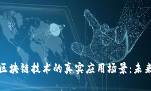 探索区块链技术的真实应用场景：未来已来