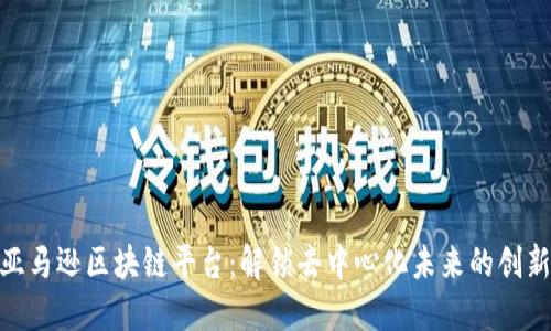 探索亚马逊区块链平台：解锁去中心化未来的创新科技