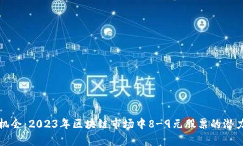 投资机会：2023年区块链市场中8-9元股票的潜力分析