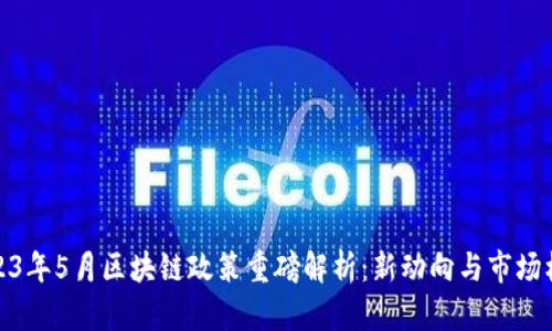 2023年5月区块链政策重磅解析：新动向与市场机遇