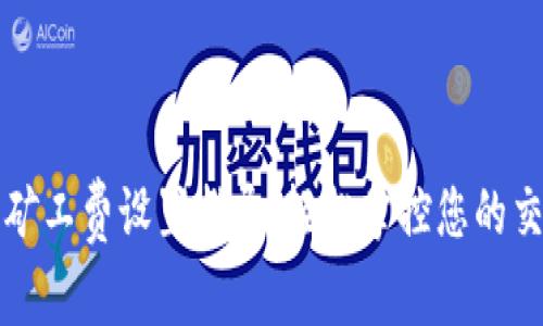 TP钱包矿工费设置指导：轻松掌控您的交易费用
