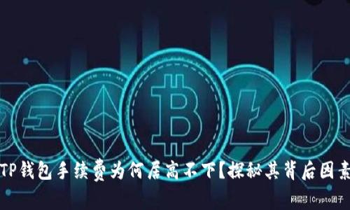 TP钱包手续费为何居高不下？探秘其背后因素