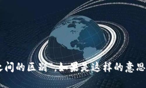 在问答中，“tp钱包和tp钱包有什么区别”似乎是一个重复的问题，因此在这里我将假设你想问的是有关“TP钱包和其他钱包之间的区别”，如果是这样的意思，请确认以便我能为你提供更多的信息。如果你有特定的货币钱包类型或特性想要了解，请提供更多信息，我将很乐意帮助你。